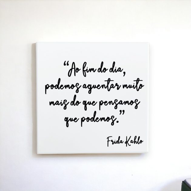 Azulejo decorativo com a frase da Frida Kahlo no fundo branco Ao fim do dia, podemos aguentar muito mais do que pensávamos que podemos