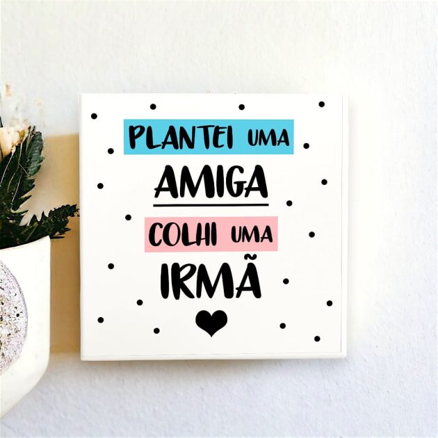 Azulejo decorativo com a frase Plantei uma amiga colhi uma irmã - Presentear Amigas