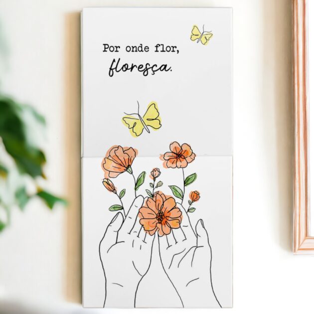 Azulejo decorativo com a frase Por onde flor, floresça - Coleção Vejo flores em você