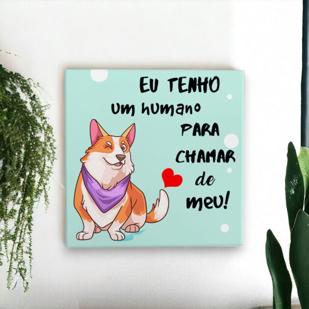 Azulejo decorativo com a frase Eu tenho um humano para chamar de meu com o desenho de um cachorrinho