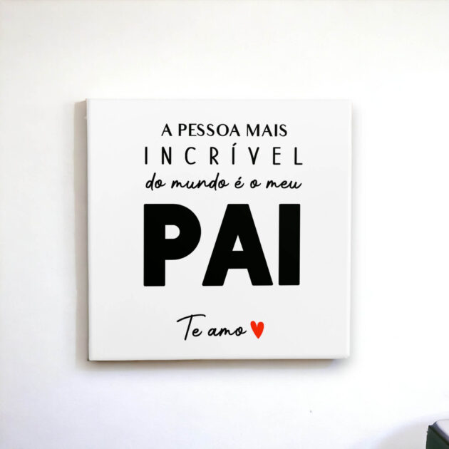 Azulejo decorativo com a frase A pessoa mais incrível do mundo é o meu pai