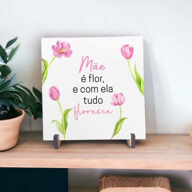 Azulejo decorativo com a frase Mãe é flor e com ela tudo floresce