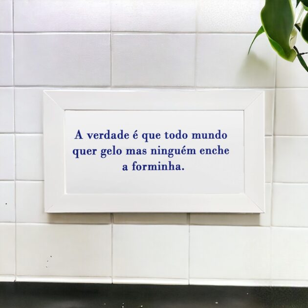 Azulejo decorativo para cozinha com a frase A verdade é que todo mundo quer gelo mas ninguém enche a forminha